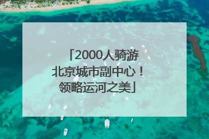 2000人骑游北京城市副中心！领略运河之美